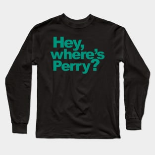 Hey, where's Perry? Long Sleeve T-Shirt